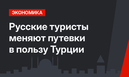 Русские туристы меняют путевки в пользу Турции