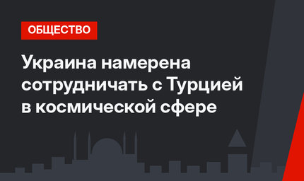 Украина намерена сотрудничать с Турцией в космической сфере