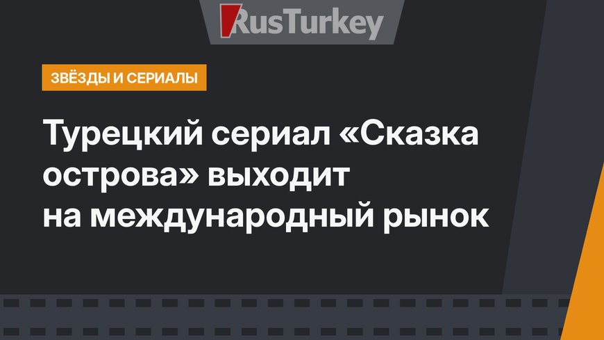 Турецкий сериал «Сказка острова» выходит на международный рынок