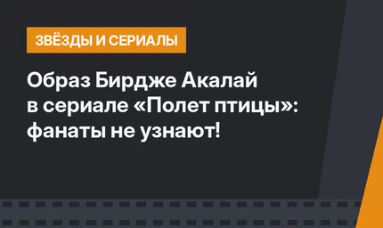Образ Бирдже Акалай в сериале «Полет птицы»: фанаты не узнают!