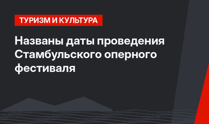 Названы даты проведения Стамбульского оперного фестиваля
