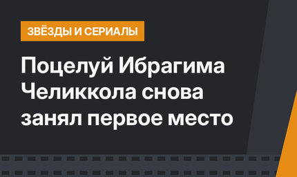 Поцелуй Ибрагима Челиккола снова занял первое место