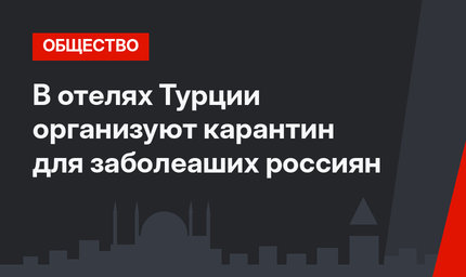 В отелях Турции организуют карантин для заболеаших россиян