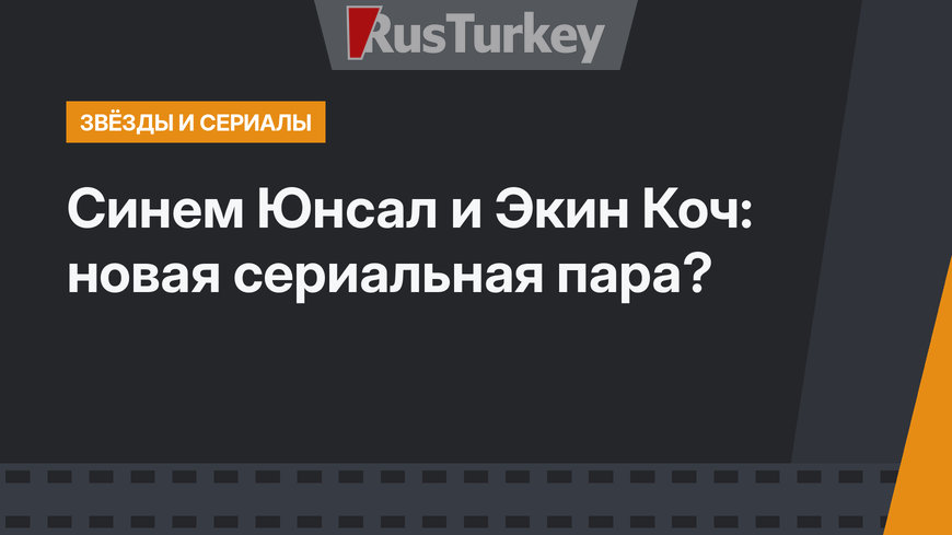Синем Юнсал и Экин Коч: новая сериальная пара?