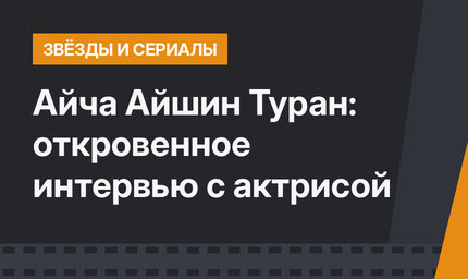 Айча Айшин Туран: откровенное интервью с актрисой
