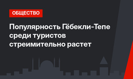 Популярность Гёбекли-Тепе среди туристов стреимительно растет