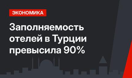 Заполняемость отелей в Турции превысила 90%
