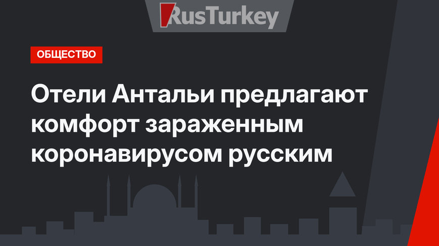 Отели Антальи предлагают комфорт зараженным коронавирусом русским
