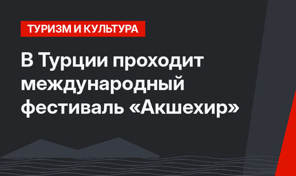 В Турции проходит международный фестиваль «Акшехир»
