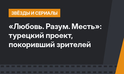 «Любовь. Разум. Месть»: турецкий проект, покоривший зрителей