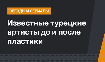 Известные турецкие артисты до и после пластики