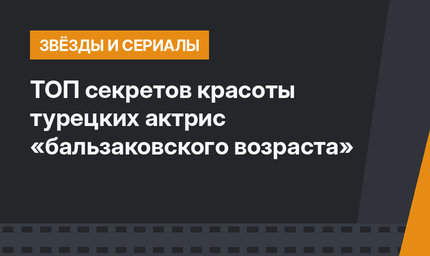 ТОП секретов красоты турецких актрис «бальзаковского возраста»