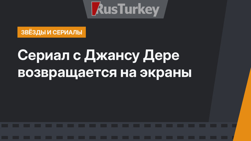Сериал с Джансу Дере возвращается на экраны