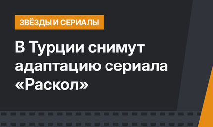В Турции снимут адаптацию сериала «Раскол»