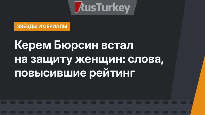 Керем Бюрсин встал на защиту женщин: слова, повысившие рейтинг