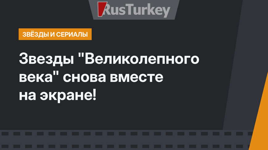 Звезды "Великолепного века" снова вместе на экране!