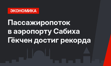 Пассажиропоток в аэропорту Сабиха Гёкчен достиг рекорда 