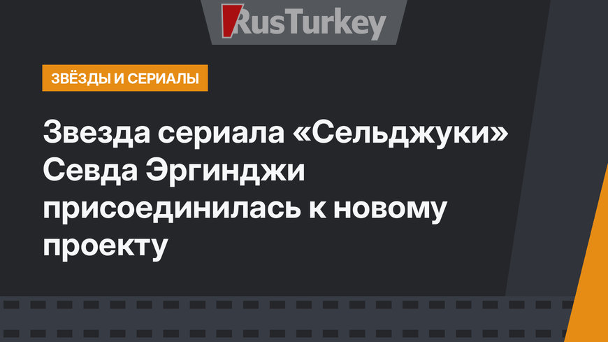 Звезда сериала «Сельджуки» Севда Эргинджи присоединилась к новому проекту