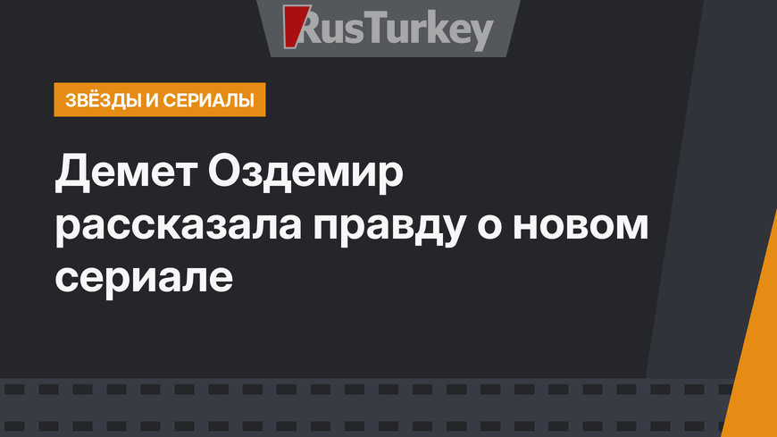 Демет Оздемир рассказала правду о новом сериале