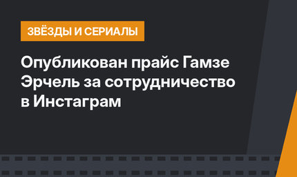 Опубликован прайс Гамзе Эрчель за сотрудничество в Инстаграм