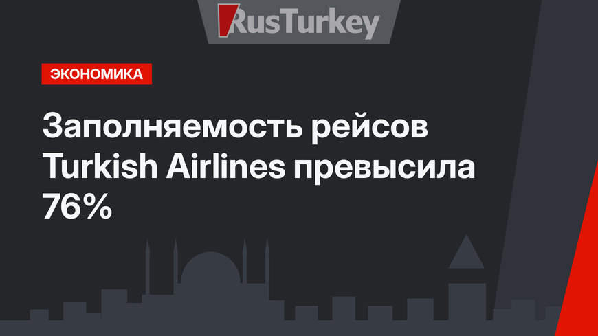 Заполняемость рейсов Turkish Airlines превысила 76%