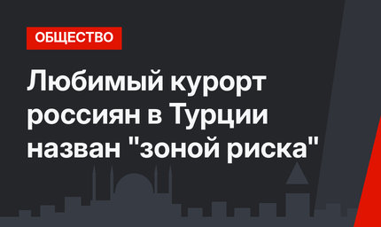 Любимый курорт россиян в Турции назван "зоной риска" 