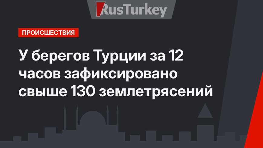 У берегов Турции за 12 часов зафиксировано свыше 130 землетрясений