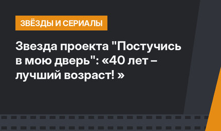 Звезда проекта "Постучись в мою дверь": «40 лет – лучший возраст! »