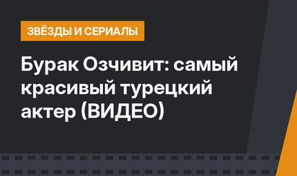 Бурак Озчивит: самый красивый турецкий актер (ВИДЕО)