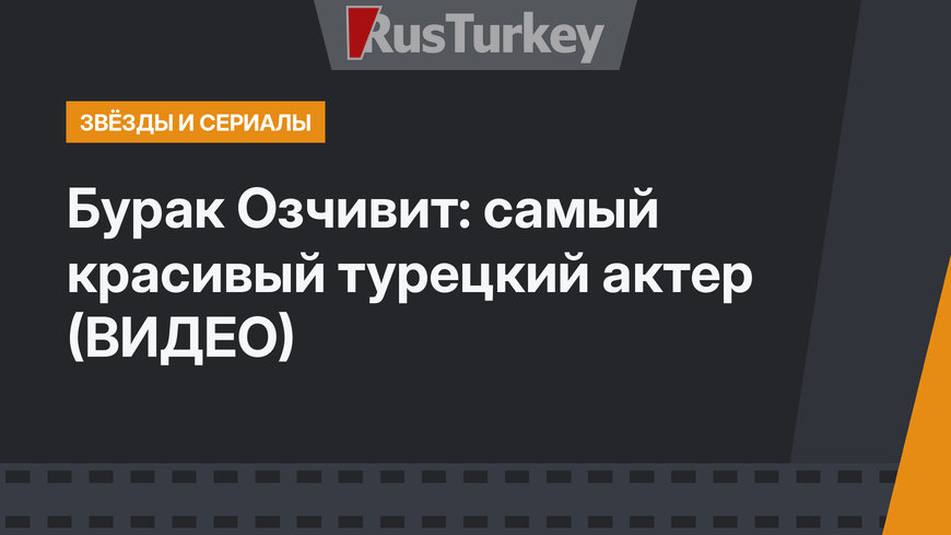 Бурак Озчивит: самый красивый турецкий актер (ВИДЕО)