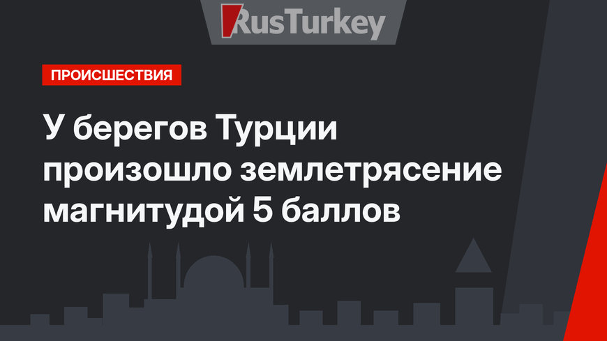 У берегов Турции произошло землетрясение магнитудой 5 баллов
