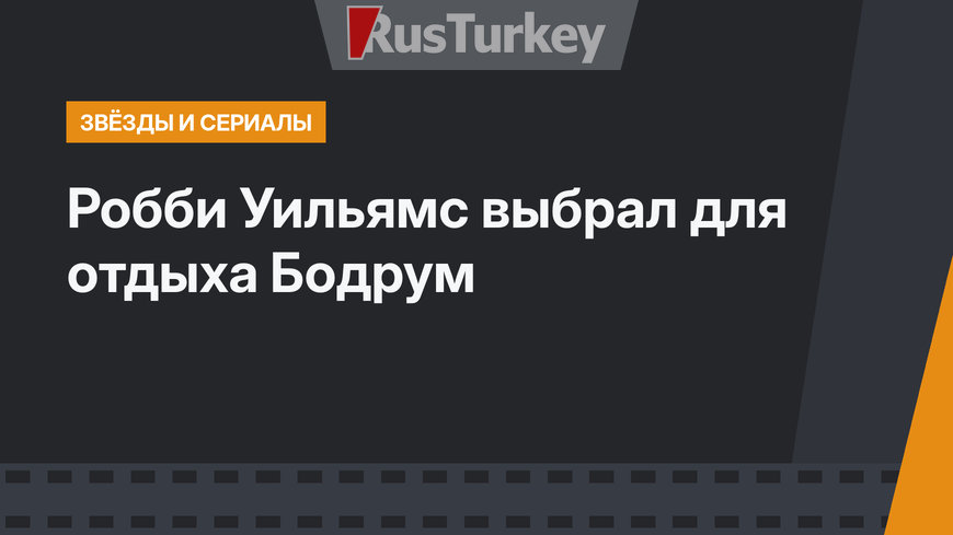 Робби Уильямс выбрал для отдыха Бодрум