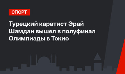 Турецкий каратист Эрай Шамдан вышел в полуфинал Олимпиады в Токио