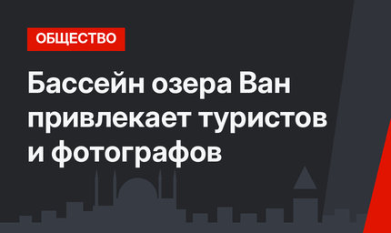 Бассейн озера Ван привлекает туристов и фотографов