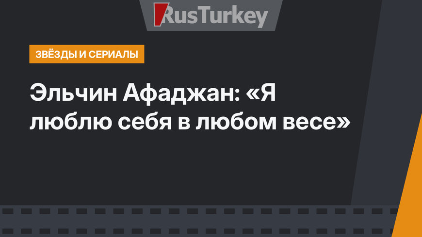 Эльчин Афаджан: «Я люблю себя в любом весе»