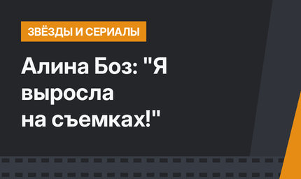 Алина Боз: "Я выросла на съемках!"