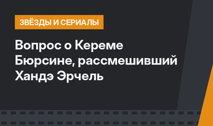 Вопрос о Кереме Бюрсине, рассмешивший Хандэ Эрчель