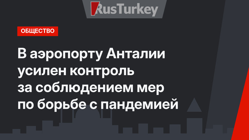 В аэропорту Анталии усилен контроль за соблюдением мер по борьбе с пандемией