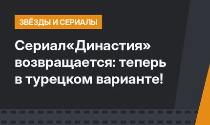 Сериал«Династия» возвращается: теперь в турецком варианте!