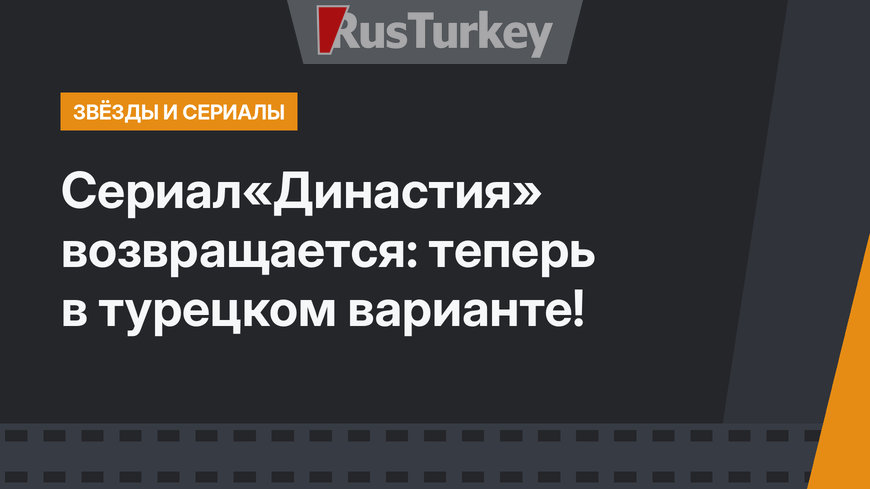 Сериал«Династия» возвращается: теперь в турецком варианте!