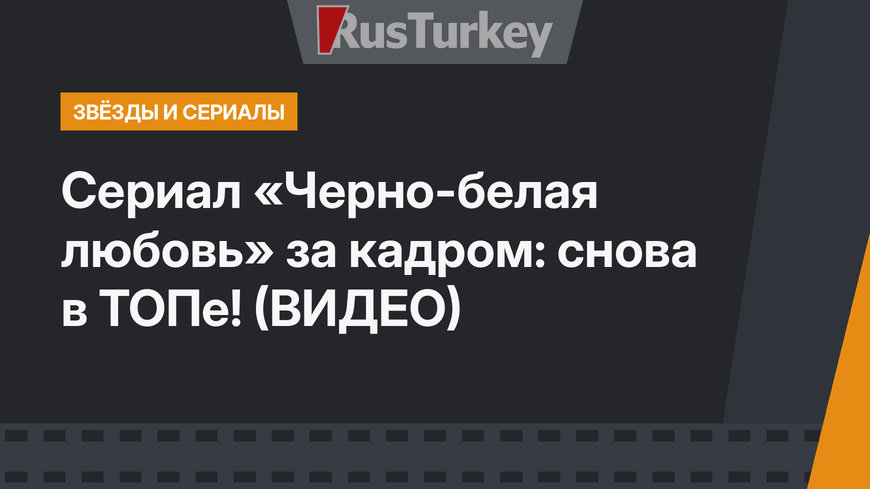 Сериал «Черно-белая любовь» за кадром: снова в ТОПе! (ВИДЕО)