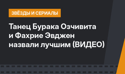 Танец Бурака Озчивита и Фахрие Эвджен назвали лучшим ­(ВИДЕО)
