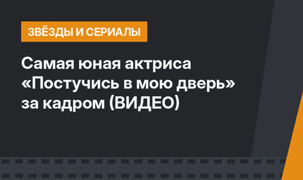 Самая юная актриса «Постучись в мою дверь» за кадром (ВИДЕО)