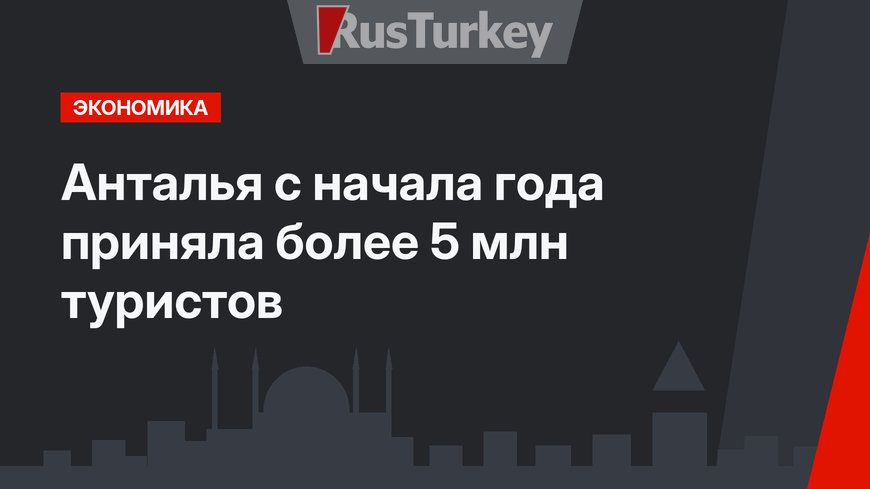 Анталья с начала года приняла более 5 млн туристов