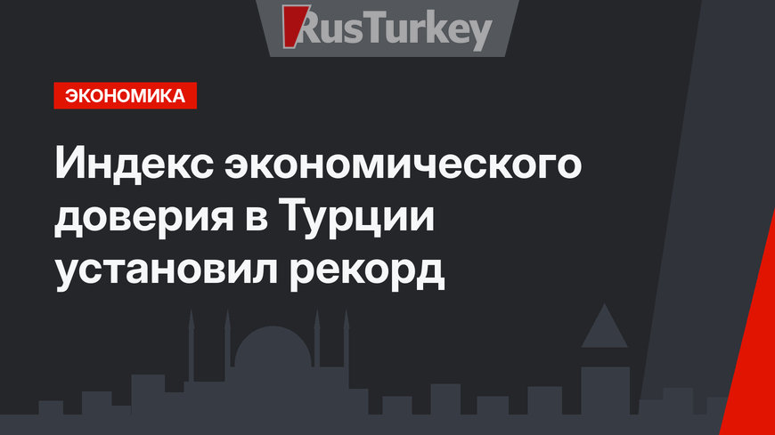 Индекс экономического доверия в Турции установил рекорд