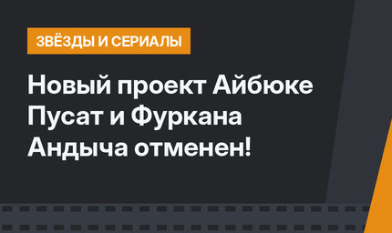 Новый проект Айбюке Пусат и Фуркана Андыча отменен!