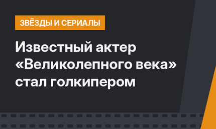 Известный актер «Великолепного века» стал голкипером 