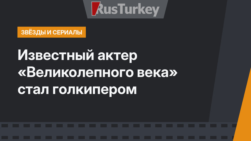 Известный актер «Великолепного века» стал голкипером 