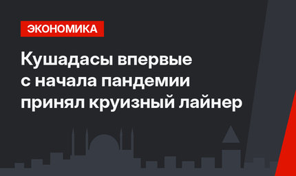  Кушадасы впервые с начала пандемии принял круизный лайнер