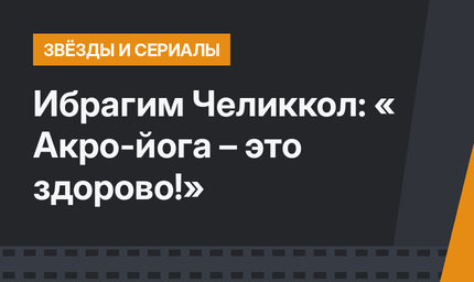 Ибрагим Челиккол: « Акро-йога – это здорово!»